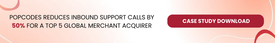 Link to POPcodes Whitepaper - POPcodes reduces inbound support calls by 50% for a Top 5 Global Merchant Acquirer
